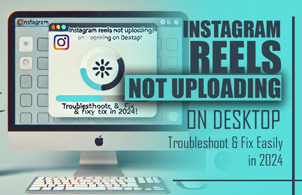 Instagram Reels Not Uploading on Desktop